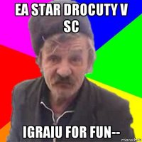 ea star drocuty v sc igraiu for fun--