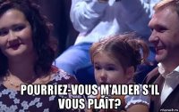  pourriez-vous m'aider s'il vous plaît?