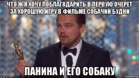 что ж я хочу поблагодарить в первую очерет за хорошую игру в фильме собачий будни панина и его собаку