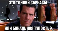 это тонкий сарказм... или банальная тупость?..