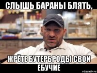 слышь бараны блять, жрёте бутерброды свои ебучие