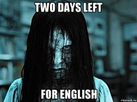 two days left for english