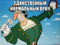 единственный нормальный врач 