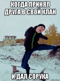 когда принял друга в свой клан и дал сорука
