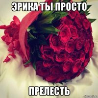 эрика ты просто прелесть