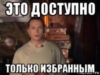 это доступно только избранным