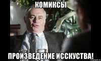 комиксы произведение исскуства!