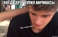 когда друг купил аирмаксы 