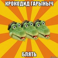 крокодид гарыныч блять