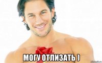  могу отлизать )