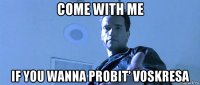 come with me if you wanna probit' voskresa