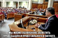  -мы маемо обовязкове,захистить права,быдло,и право сильного и наглого