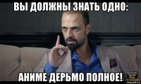 вы должны знать одно: аниме дерьмо полное!