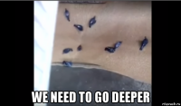  we need to go deeper