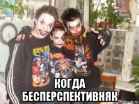  когда бесперспективняк