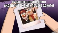 ну наконец-то два прист андедучатых тюти по цене одного! 