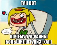 так вот почему у усраины большие штуки?! ха!!!