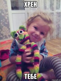 хрен тебе
