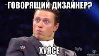говорящий дизайнер? хуясе