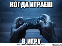 когда играеш в игру