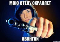мою стену охраняет ивангай