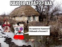 какого хера??? аха 