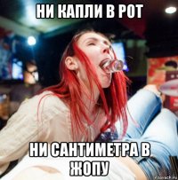 ни капли в рот ни сантиметра в жопу