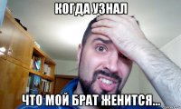 когда узнал что мой брат женится...