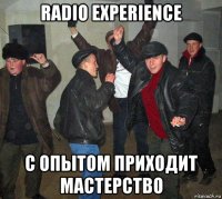 radio experience с опытом приходит мастерство
