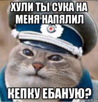 хули ты сука на меня напялил кепку ебаную?