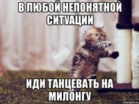 в любой непонятной ситуации иди танцевать на милонгу