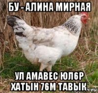 бу - алина мирная ул амавес юл6р хатын 76м тавык