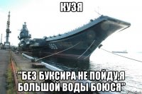 кузя "без буксира не пойду,я большой воды боюся"
