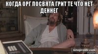 когда орг посвята грит те что нет деннег 