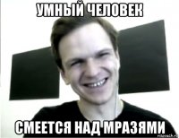 умный человек смеется над мразями