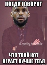 когда говорят что твой кот играет лучше тебя
