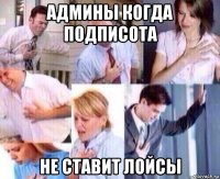админы когда подписота не ставит лойсы