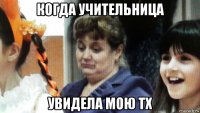 когда учительница увидела мою тх