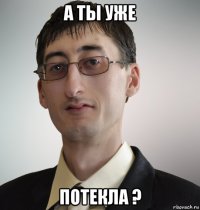 а ты уже потекла ?