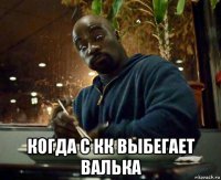  когда с кк выбегает валька