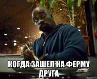  когда зашел на ферму друга