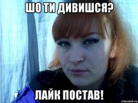 шо ти дивишся? лайк постав!