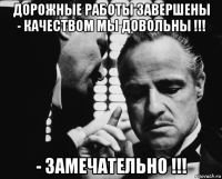дорожные работы завершены - качеством мы довольны !!! - замечательно !!!