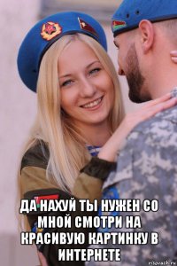  да нахуй ты нужен со мной смотри на красивую картинку в интернете