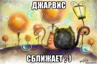 джарвис сближает ;-)