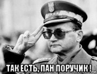  так есть, пан поручик !