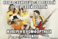 когда собираешься в первый тур со своей группой и уверен в комфортных условиях