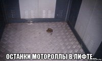  останки мотороллы в лифте...