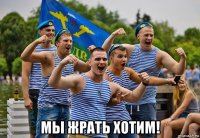  мы жрать хотим!