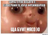 зараз стікі всього є: . . . сервєрний js, куча фреймворків 